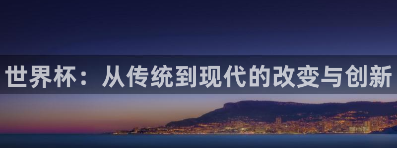 2026世界杯直播免费观看:世界杯:从传统到现代的改变与创新